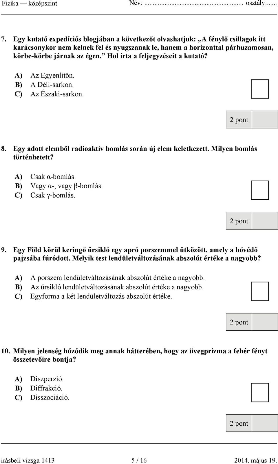 A) Csak α-bomlás. B) Vagy α-, vagy β-bomlás. C) Csak γ-bomlás. 9. Egy Föld körül keringő űrsikló egy apró porszemmel ütközött, amely a hővédő pajzsába fúródott.