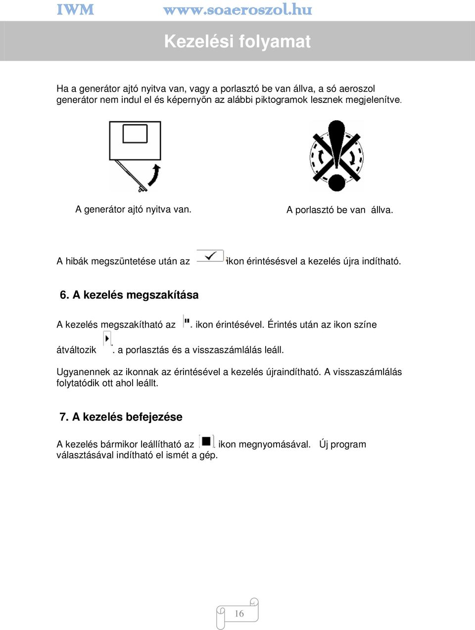 A kezelés megszakítása A kezelés megszakítható az ikon érintésével. Érintés után az ikon színe átváltozik. a porlasztás és a visszaszámlálás leáll.