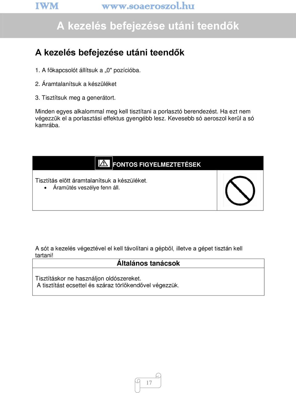 Kevesebb só aeroszol kerül a só kamrába. Tisztítás előtt áramtalanítsuk a készüléket. Áramütés veszélye fenn áll.