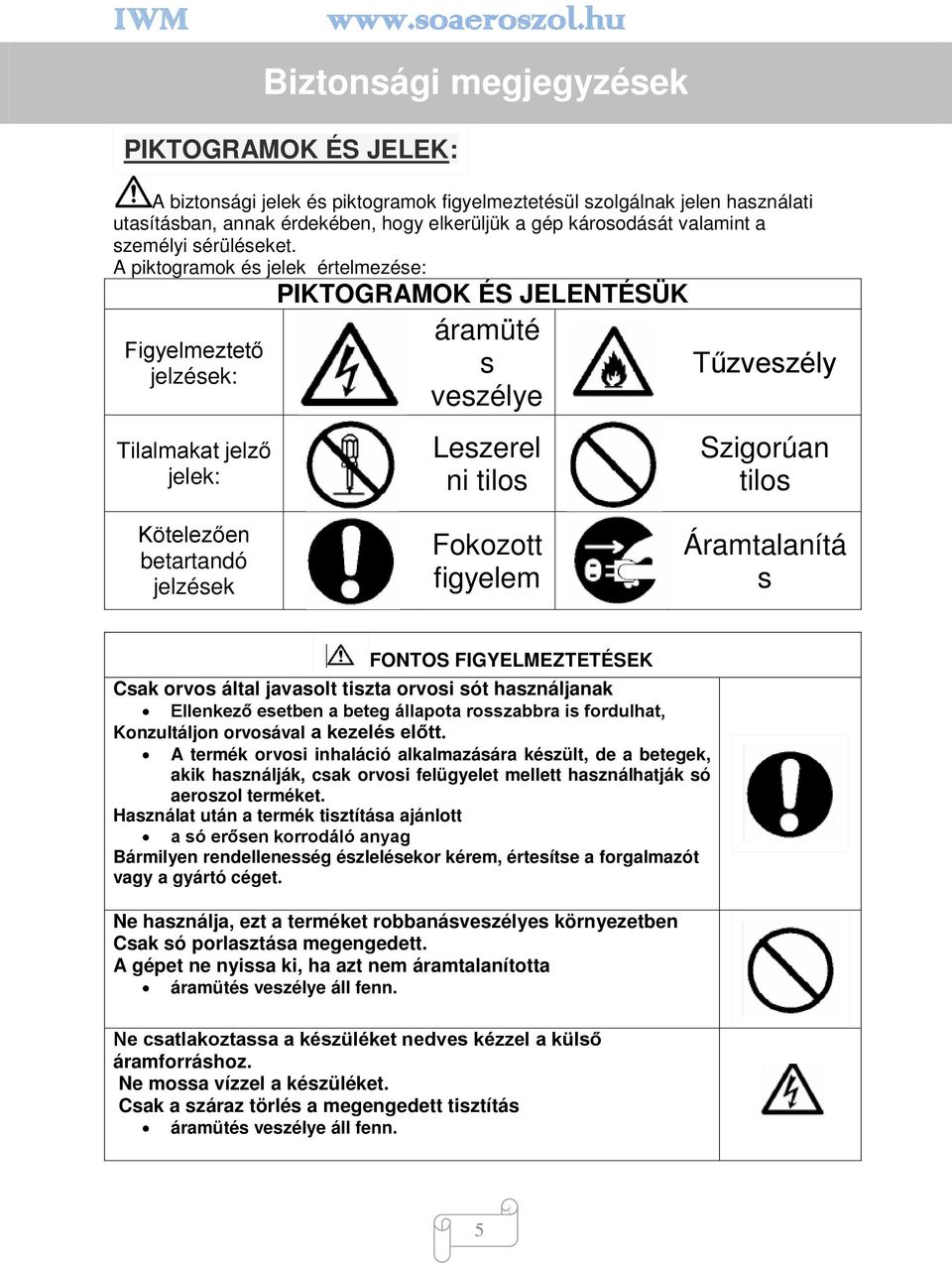 A piktogramok és jelek értelmezése: PIKTOGRAMOK ÉS JELENTÉSÜK Figyelmeztető jelzések: Tilalmakat jelző jelek: áramüté s veszélye Leszerel ni tilos Tűzveszély Szigorúan tilos Kötelezően betartandó