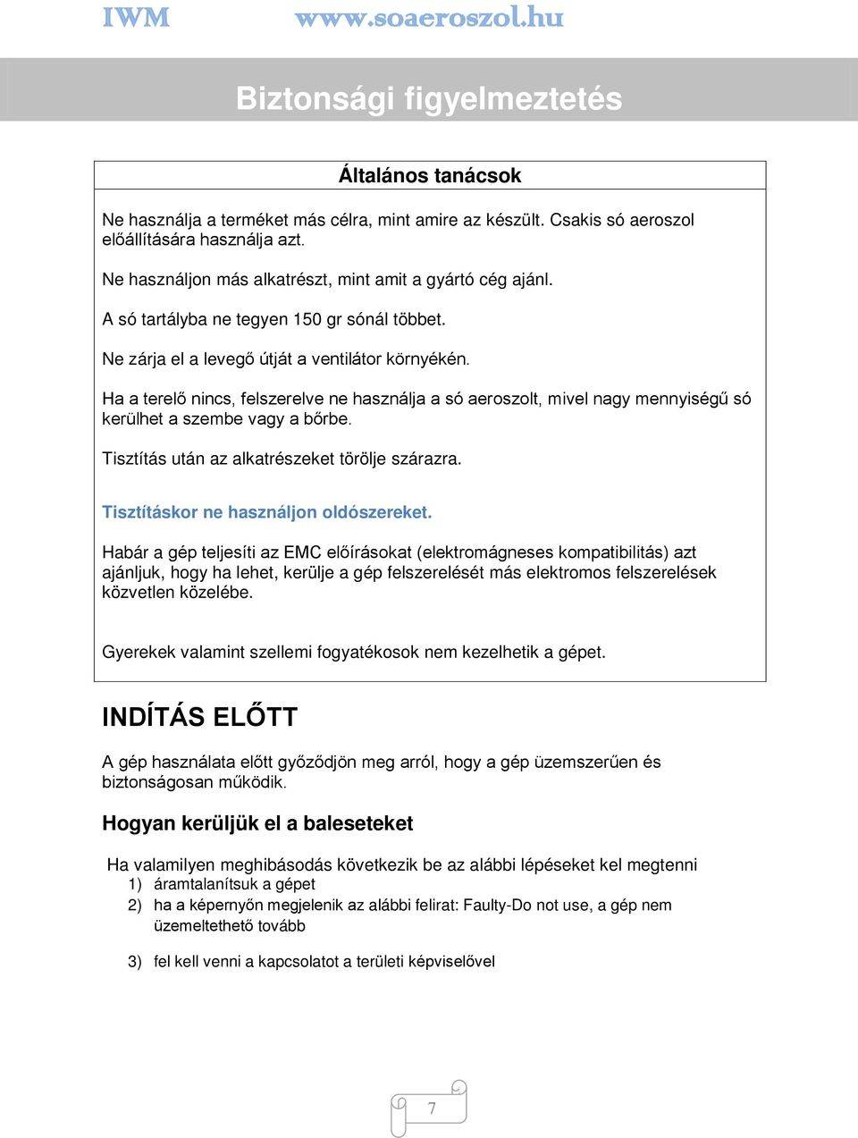 Ha a terelő nincs, felszerelve ne használja a só aeroszolt, mivel nagy mennyiségű só kerülhet a szembe vagy a bőrbe. Tisztítás után az alkatrészeket törölje szárazra.