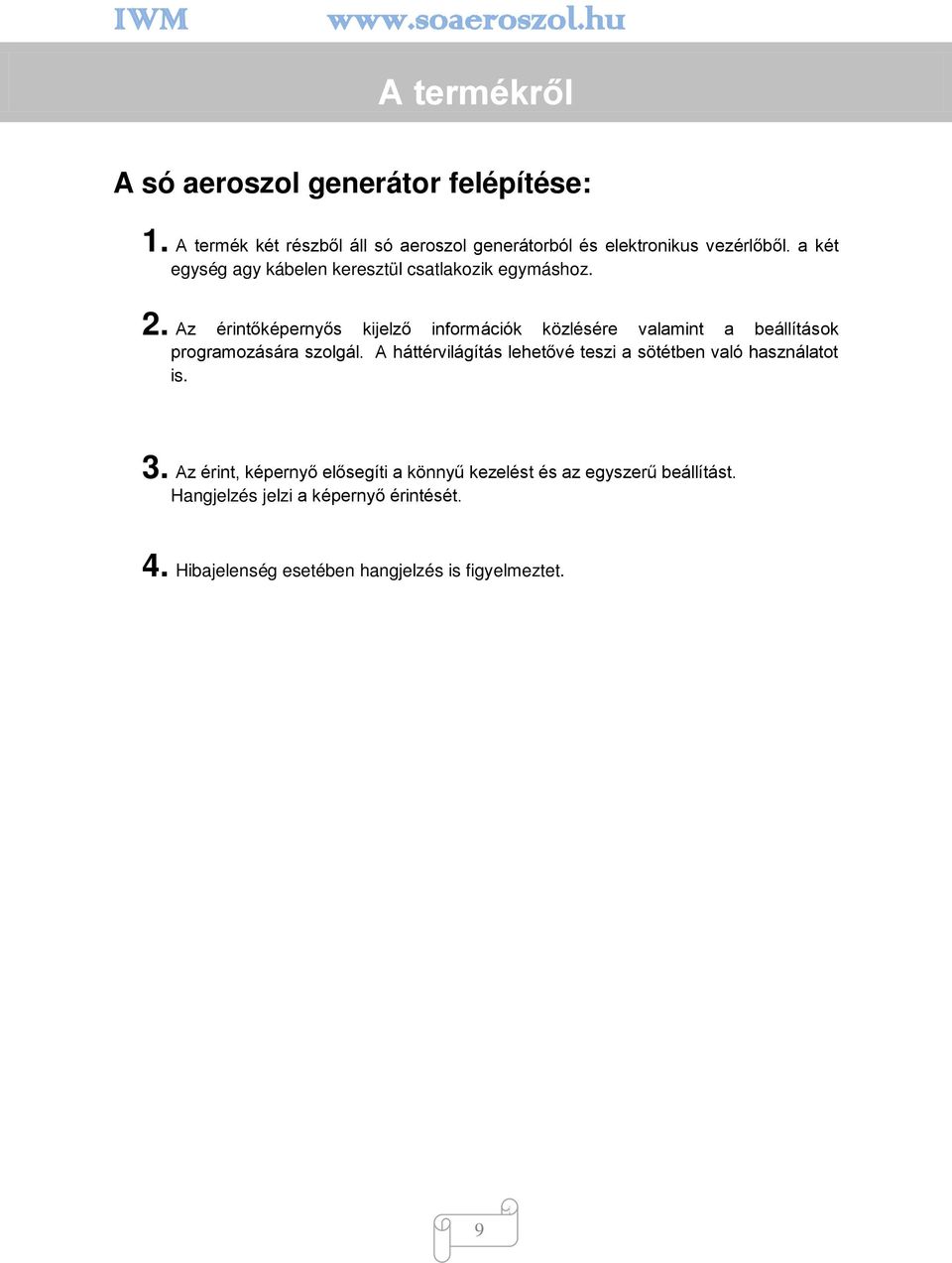 Az érintőképernyős kijelző információk közlésére valamint a beállítások programozására szolgál.