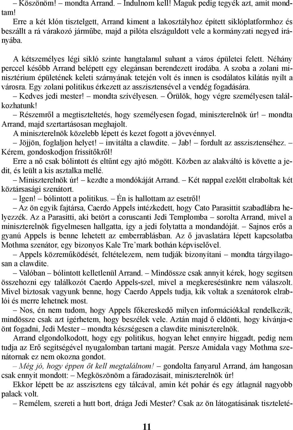 A kétszemélyes légi sikló szinte hangtalanul suhant a város épületei felett. Néhány perccel később Arrand belépett egy elegánsan berendezett irodába.