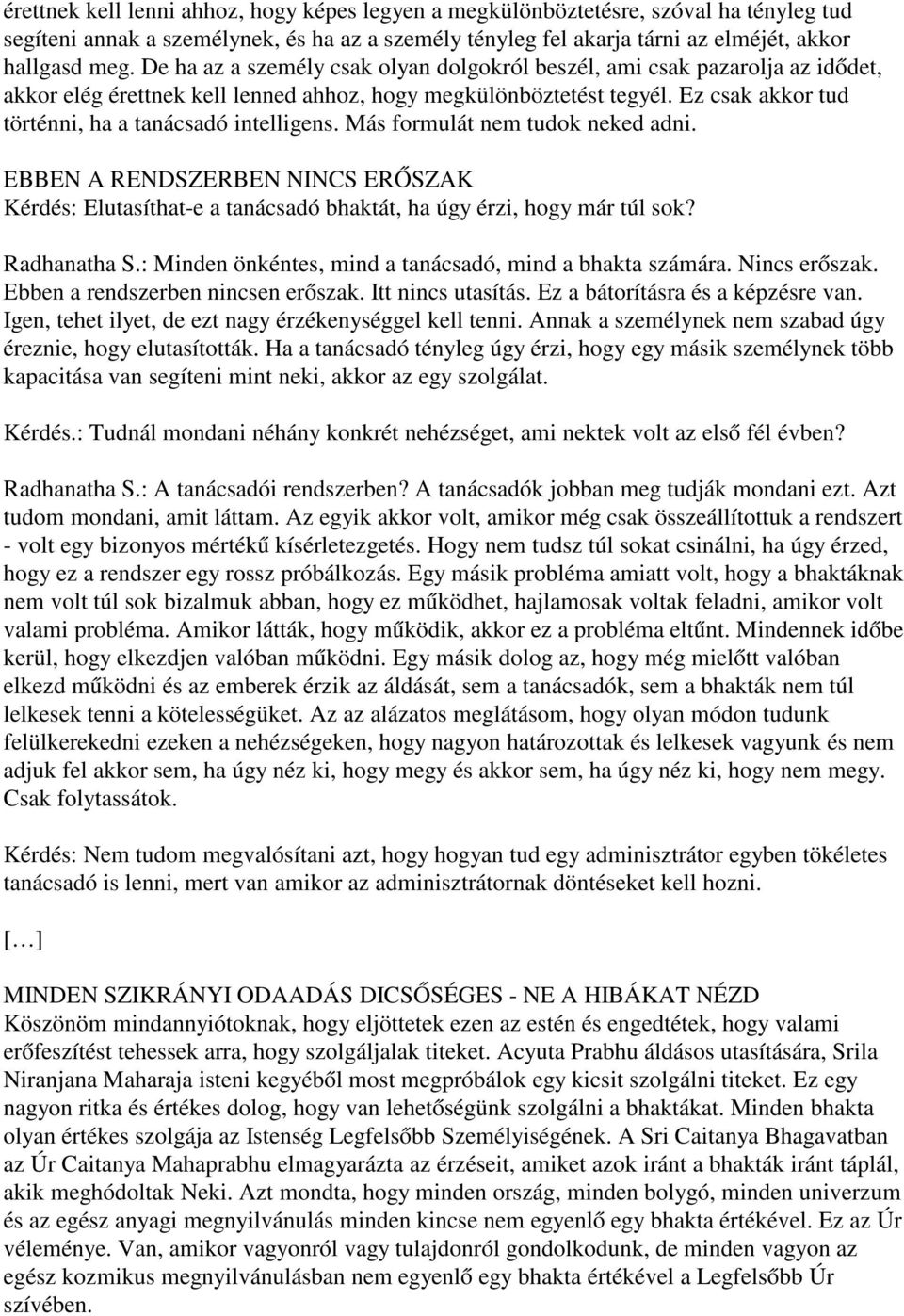 Ez csak akkor tud történni, ha a tanácsadó intelligens. Más formulát nem tudok neked adni. EBBEN A RENDSZERBEN NINCS ERŐSZAK Kérdés: Elutasíthat-e a tanácsadó bhaktát, ha úgy érzi, hogy már túl sok?