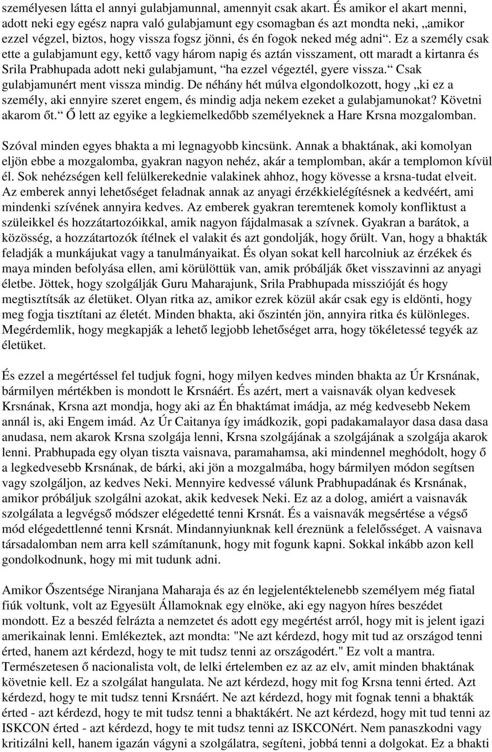 Ez a személy csak ette a gulabjamunt egy, kettő vagy három napig és aztán visszament, ott maradt a kirtanra és Srila Prabhupada adott neki gulabjamunt, ha ezzel végeztél, gyere vissza.