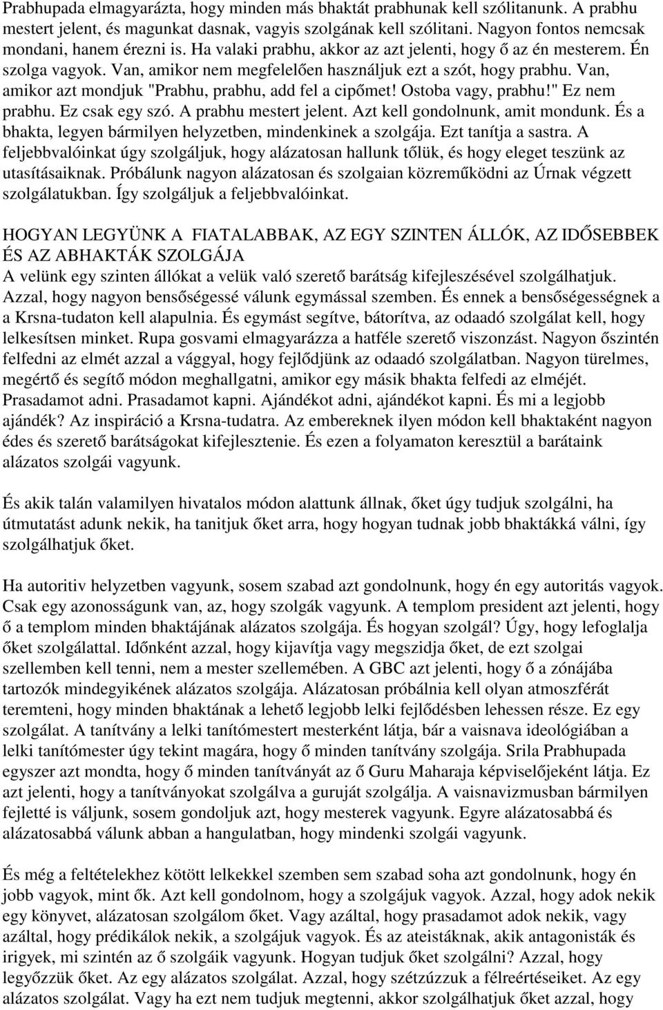 Van, amikor azt mondjuk "Prabhu, prabhu, add fel a cipőmet! Ostoba vagy, prabhu!" Ez nem prabhu. Ez csak egy szó. A prabhu mestert jelent. Azt kell gondolnunk, amit mondunk.