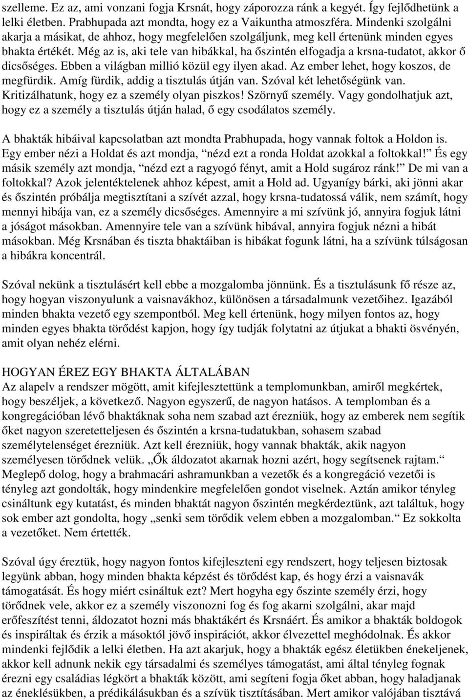 Még az is, aki tele van hibákkal, ha őszintén elfogadja a krsna-tudatot, akkor ő dicsőséges. Ebben a világban millió közül egy ilyen akad. Az ember lehet, hogy koszos, de megfürdik.