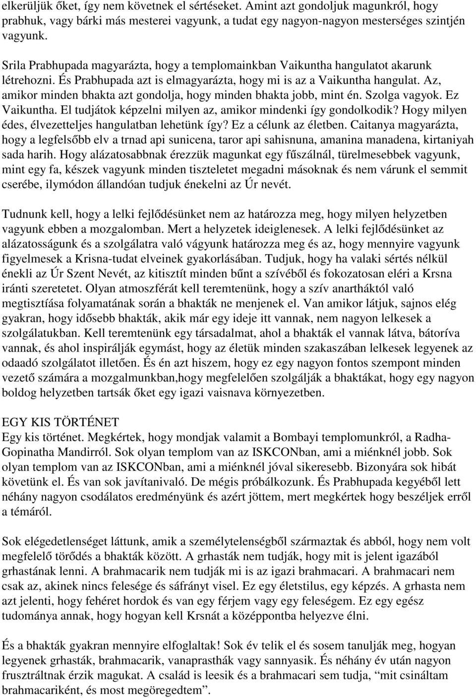 Az, amikor minden bhakta azt gondolja, hogy minden bhakta jobb, mint én. Szolga vagyok. Ez Vaikuntha. El tudjátok képzelni milyen az, amikor mindenki így gondolkodik?
