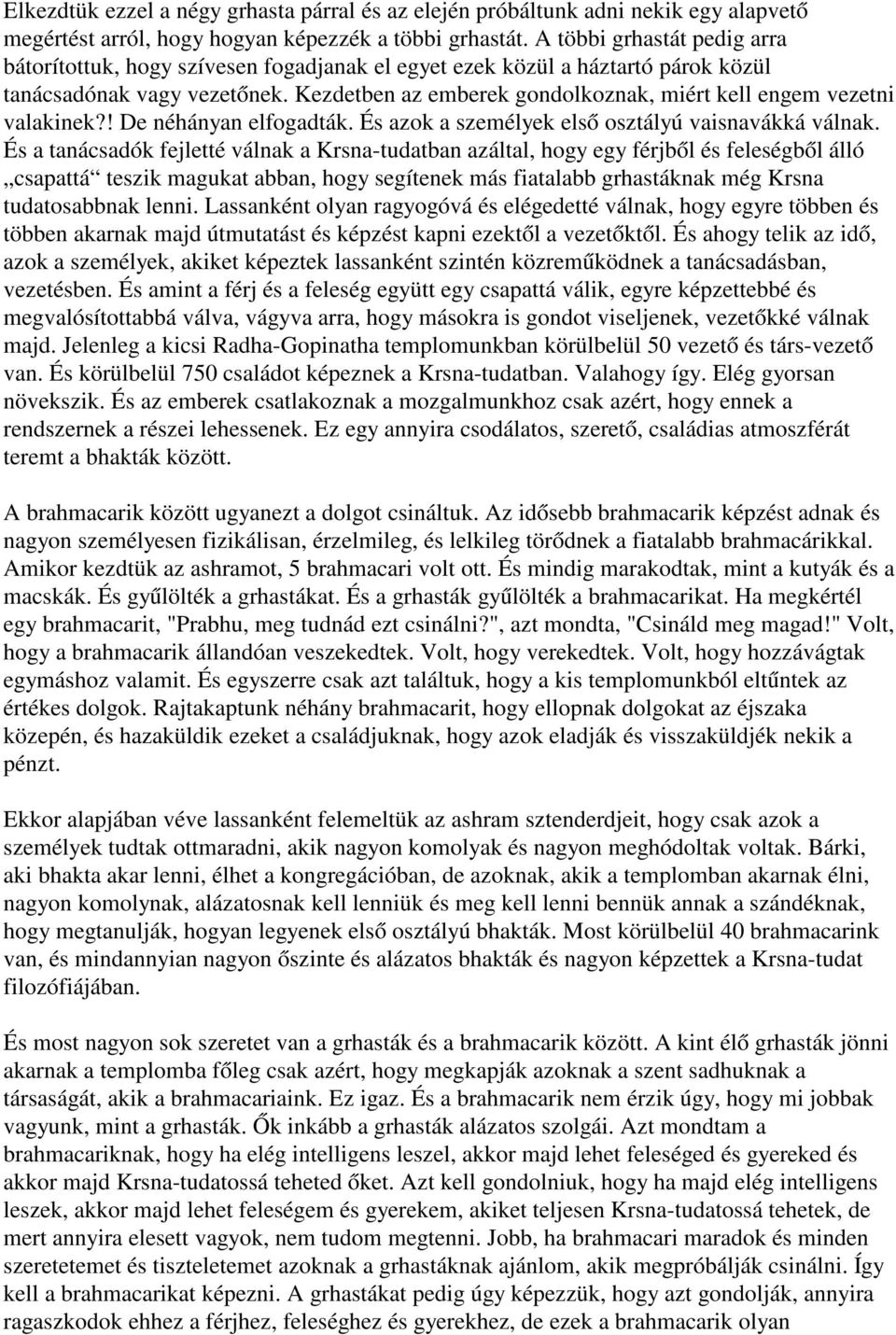 Kezdetben az emberek gondolkoznak, miért kell engem vezetni valakinek?! De néhányan elfogadták. És azok a személyek első osztályú vaisnavákká válnak.