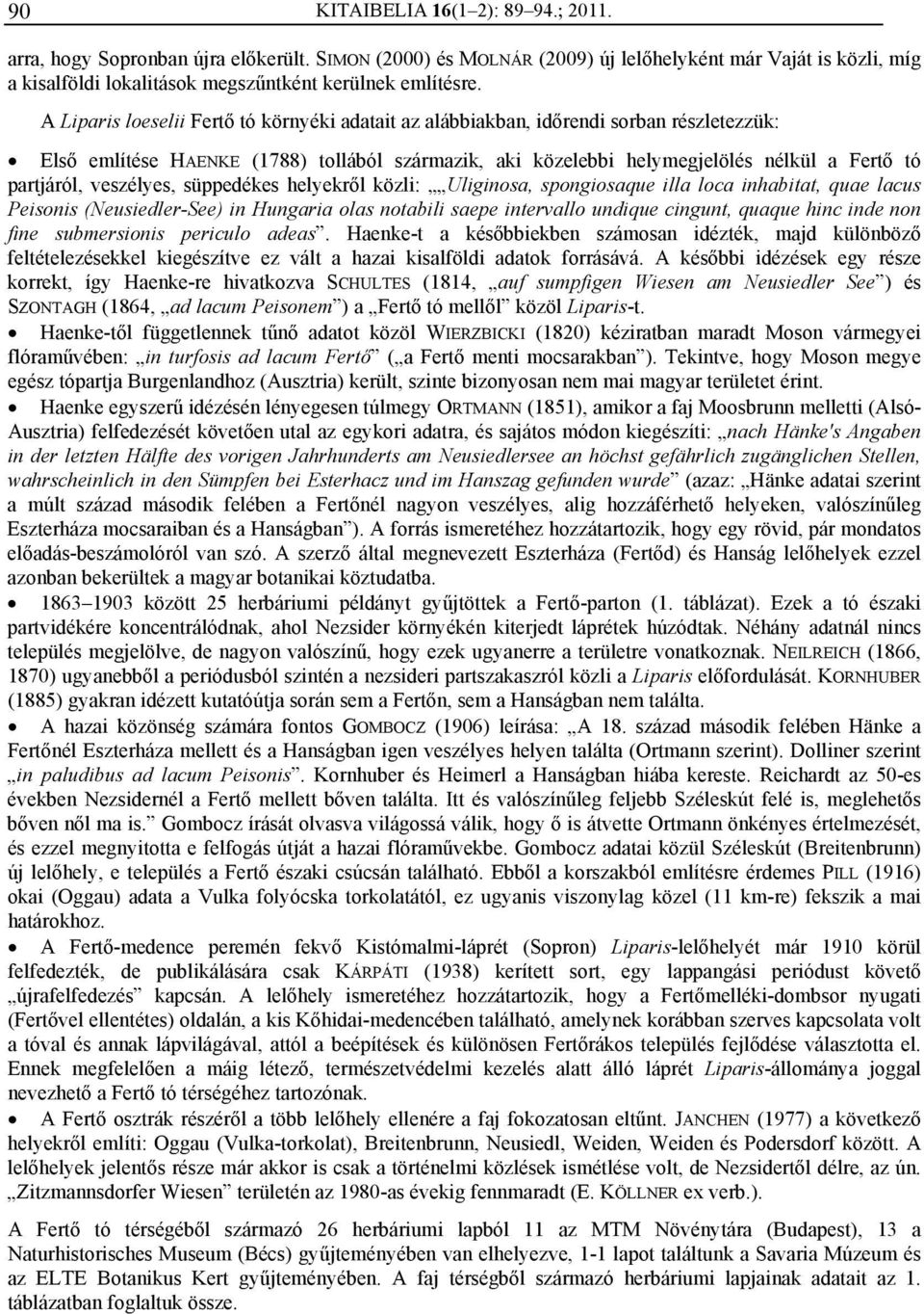A Liparis loeselii Fertő tó környéki adatait az alábbiakban, időrendi sorban részletezzük: Első említése HAENKE (1788) tollából származik, aki közelebbi helymegjelölés nélkül a Fertő tó partjáról,