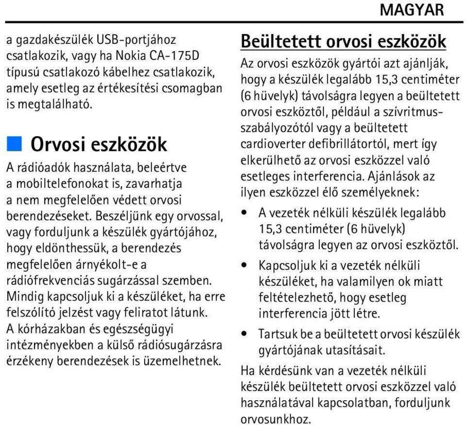 Beszéljünk egy orvossal, vagy forduljunk a készülék gyártójához, hogy eldönthessük, a berendezés megfelelõen árnyékolt-e a rádiófrekvenciás sugárzással szemben.