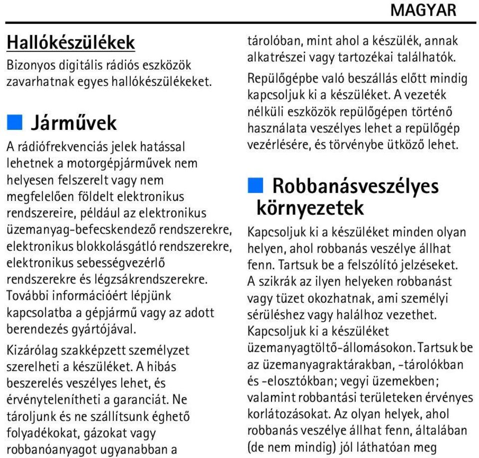 rendszerekre, elektronikus blokkolásgátló rendszerekre, elektronikus sebességvezérlõ rendszerekre és légzsákrendszerekre.