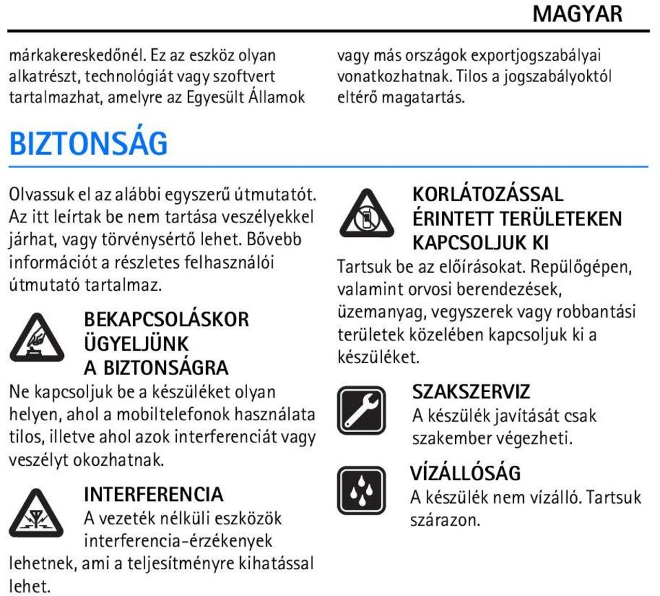 BEKAPCSOLÁSKOR ÜGYELJÜNK ABIZTONSÁGRA Ne kapcsoljuk be a készüléket olyan helyen, ahol a mobiltelefonok használata tilos, illetve ahol azok interferenciát vagy veszélyt okozhatnak.