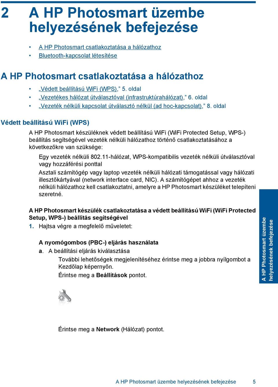 oldal Védett beállítású WiFi (WPS) A HP Photosmart készüléknek védett beállítású WiFi (WiFi Protected Setup, WPS-) beállítás segítségével vezeték nélküli hálózathoz történő csatlakoztatásához a