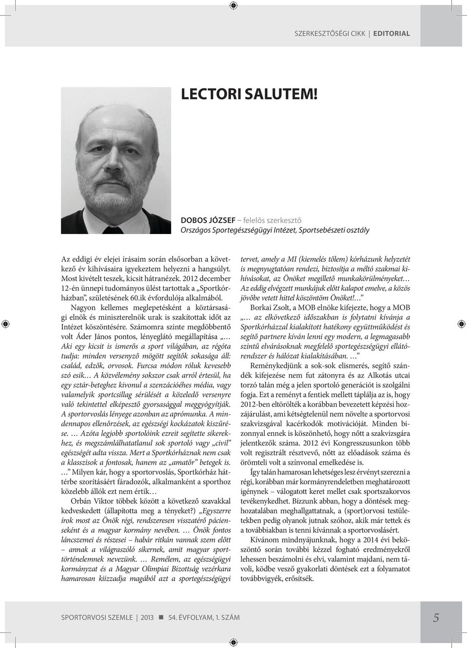 Most kivételt teszek, kicsit hátranézek. 2012 december 12-én ünnepi tudományos ülést tartottak a Sportkórházban, születésének 60.ik évfordulója alkalmából.