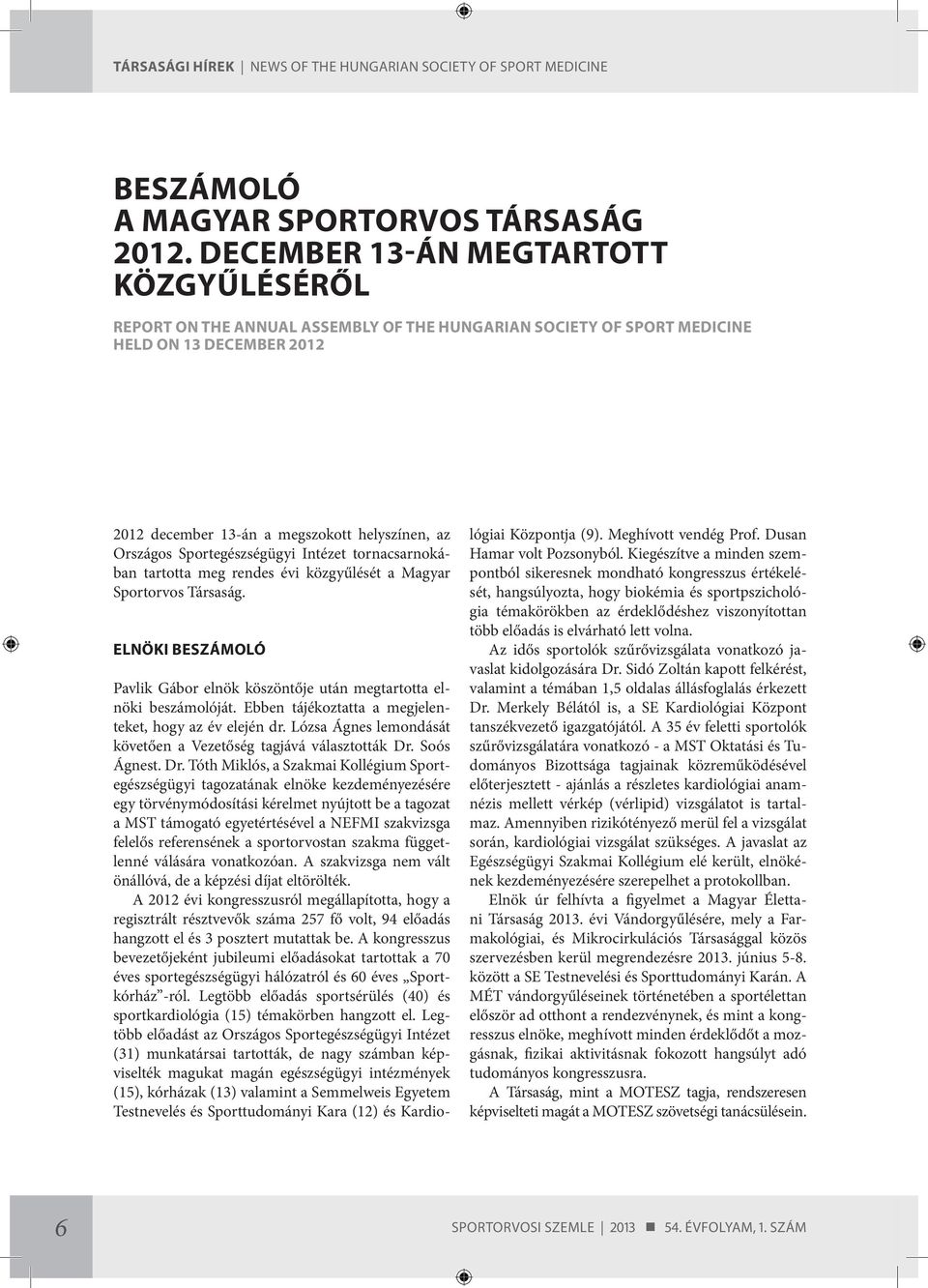 Sportegészségügyi Intézet tornacsarnokában tartotta meg rendes évi közgyűlését a Magyar Sportorvos Társaság. ELNÖKI BESZÁMOLÓ Pavlik Gábor elnök köszöntője után megtartotta elnöki beszámolóját.