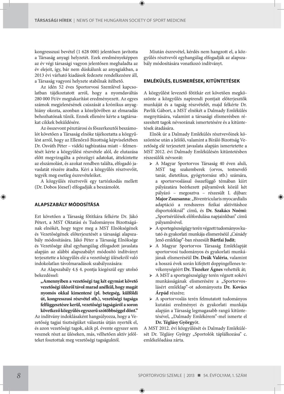 helyzete stabilnak ítélhető. Az idén 52 éves Sportorvosi Szemlével kapcsolatban tájékoztatott arról, hogy a nyomdaváltás 280 000 Ft/év megtakarítást eredményezett.