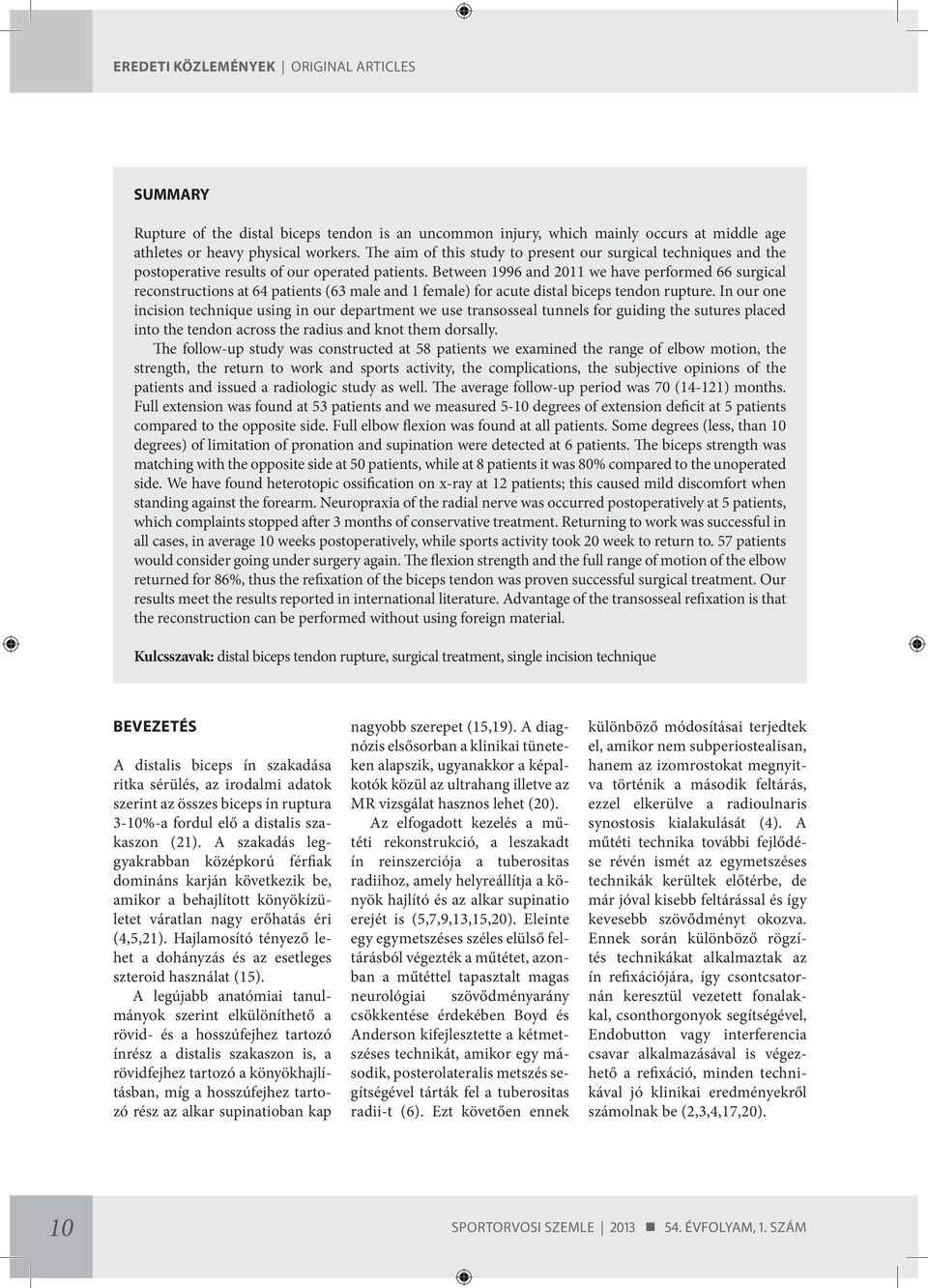 Between 1996 and 2011 we have performed 66 surgical reconstructions at 64 patients (63 male and 1 female) for acute distal biceps tendon rupture.