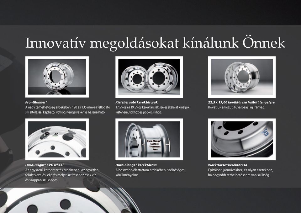 22,5 x 17,00 keréktárcsa hajtott tengelyre Követjük a közúti fuvarozási új irányát. Dura-Bright EVO wheel Az egyszerű karbantartás érdekében.