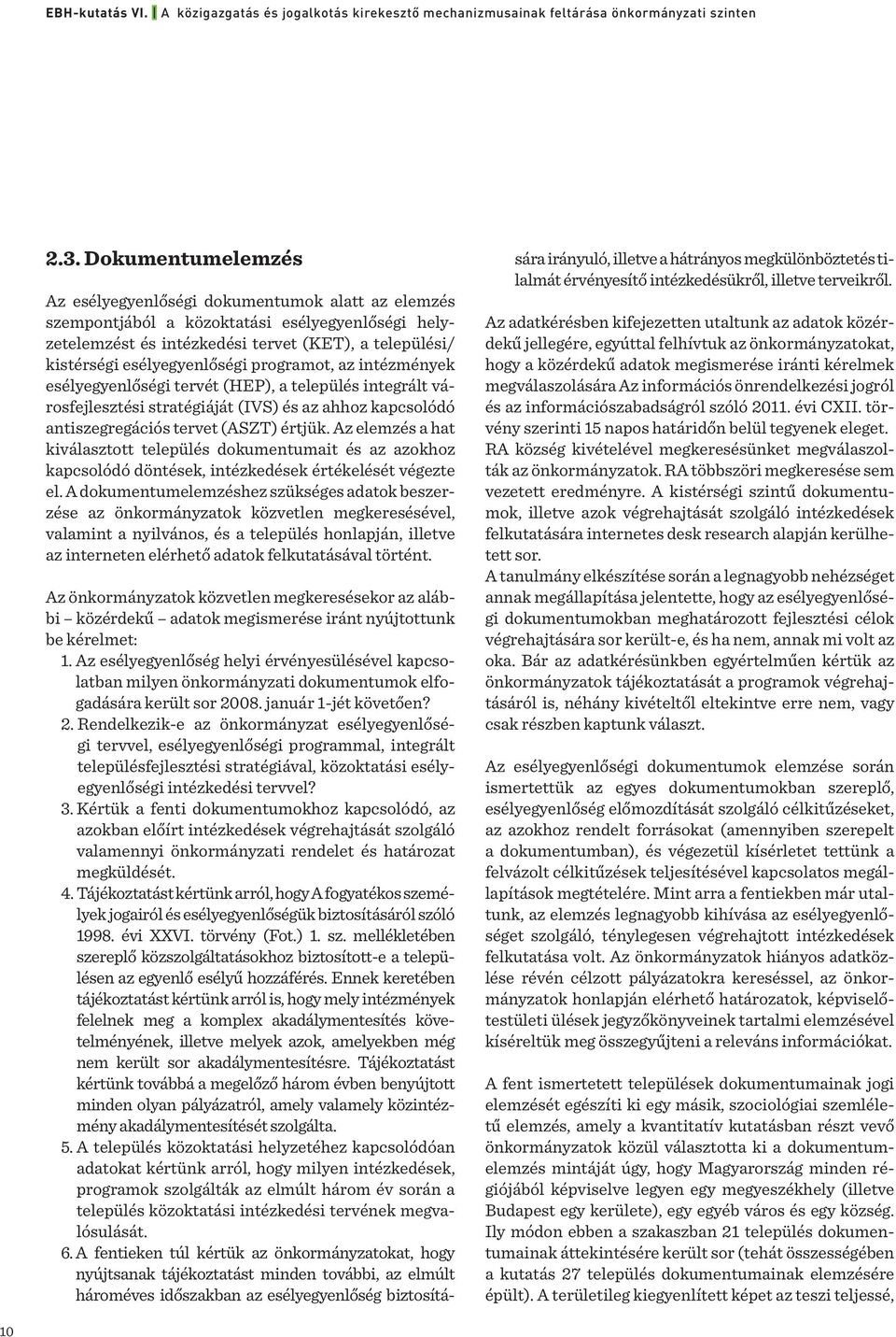 Az elemzés a hat kiválasztott település dokumentumait és az azokhoz kapcsolódó döntések, intézkedések értékelését végezte el.