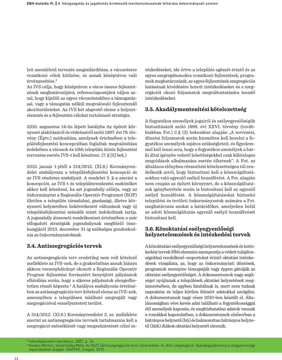 megvalósuló fejlesztendő akcióterületeket. Az IVS két alapvető eleme a helyzetelemzés és a fejlesztési célokat tartalmazó stratégia. 2010.