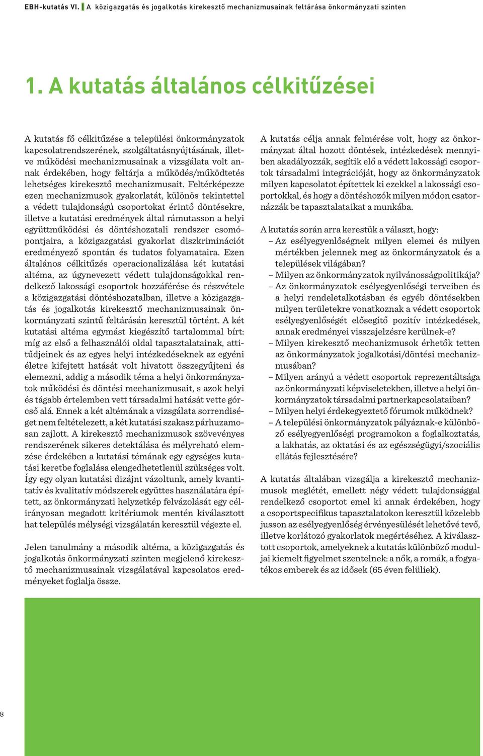Feltérképezze ezen mechanizmusok gyakorlatát, különös tekintettel a védett tulajdonságú csoportokat érintő döntésekre, illetve a kutatási eredmények által rámutasson a helyi együttműködési és
