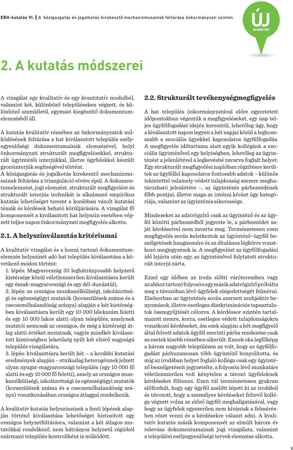 strukturált ügyintézői interjúkkal, illetve ügyfelekkel készült gyorsinterjúk segítségével történt. A közigazgatás és jogalkotás kirekesztő mechanizmusainak feltárása a trianguláció elvére épül.