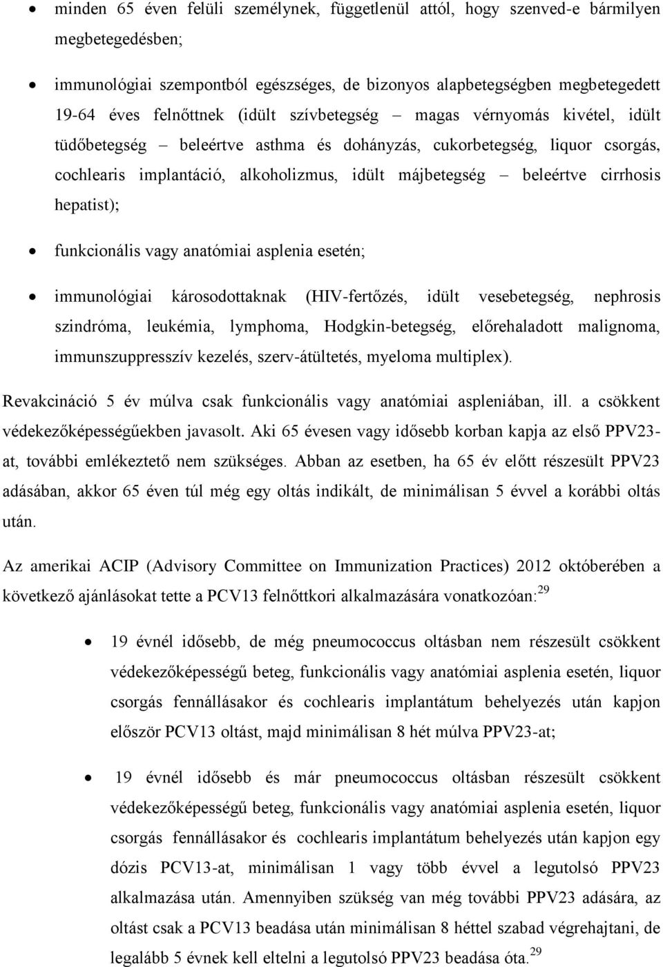 cirrhosis hepatist); funkcionális vagy anatómiai asplenia esetén; immunológiai károsodottaknak (HIV-fertőzés, idült vesebetegség, nephrosis szindróma, leukémia, lymphoma, Hodgkin-betegség,