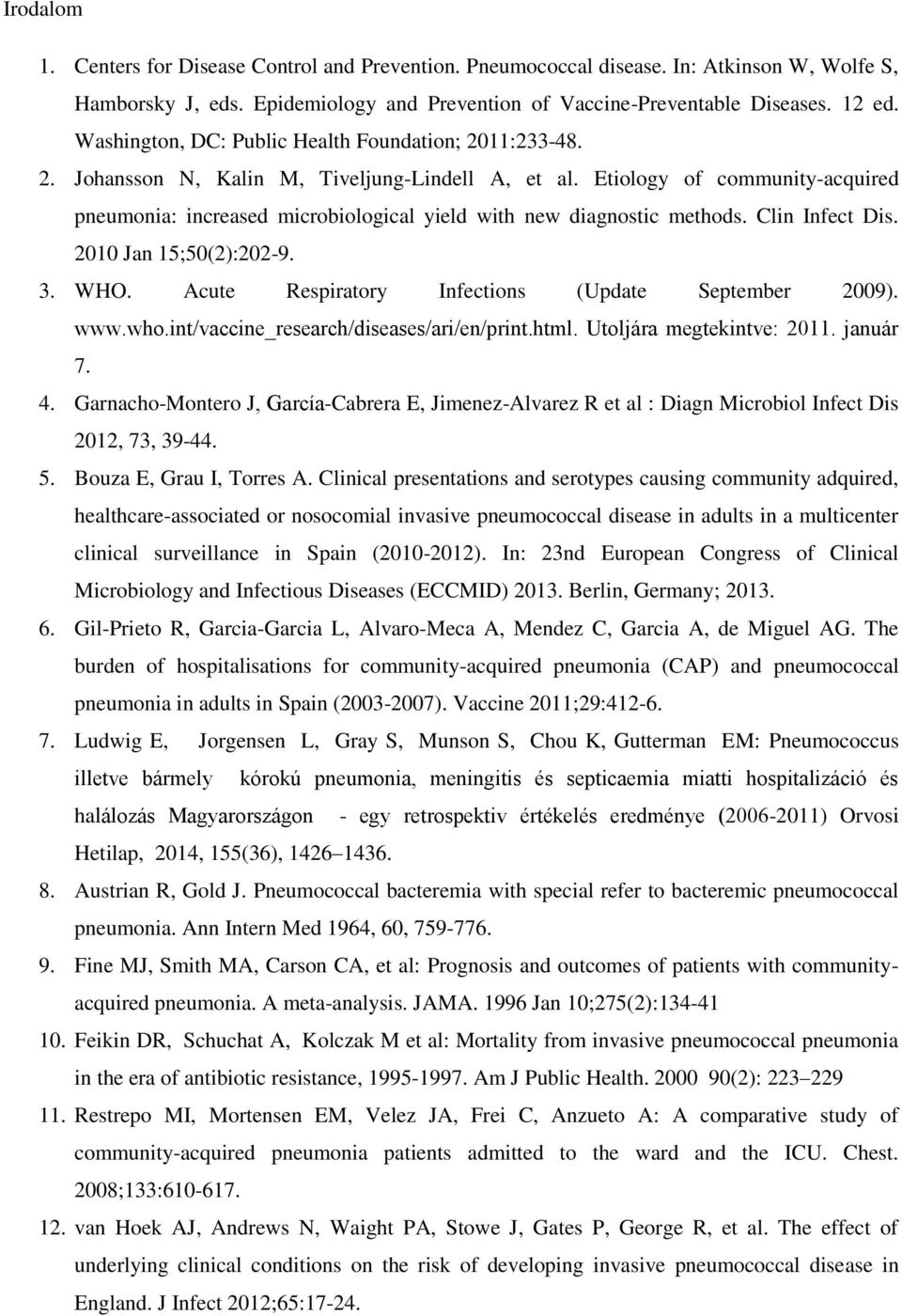 Etiology of community-acquired pneumonia: increased microbiological yield with new diagnostic methods. Clin Infect Dis. 2010 Jan 15;50(2):202-9. 3. WHO.