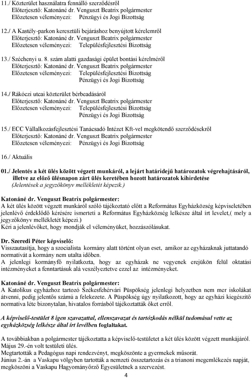 szám alatti gazdasági épület bontási kérelméről Előterjesztő: Katonáné dr. Venguszt Beatrix polgármester Előzetesen véleményezi: Településfejlesztési Bizottság Pénzügyi és Jogi Bizottság 14.