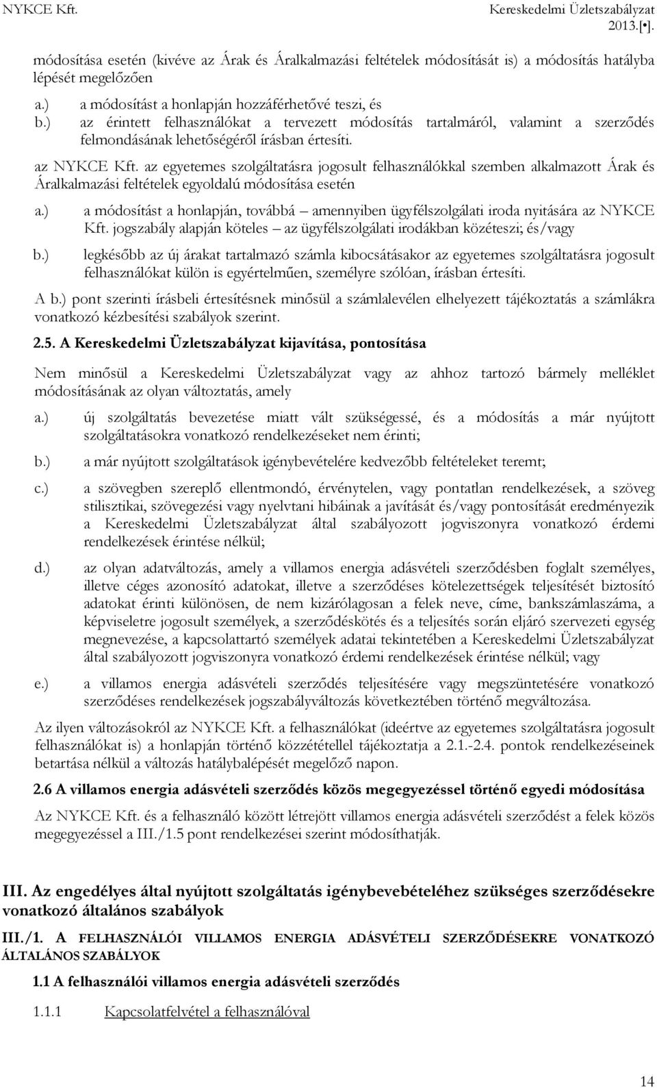az egyetemes szolgáltatásra jogosult felhasználókkal szemben alkalmazott Árak és Áralkalmazási feltételek egyoldalú módosítása esetén a.) b.