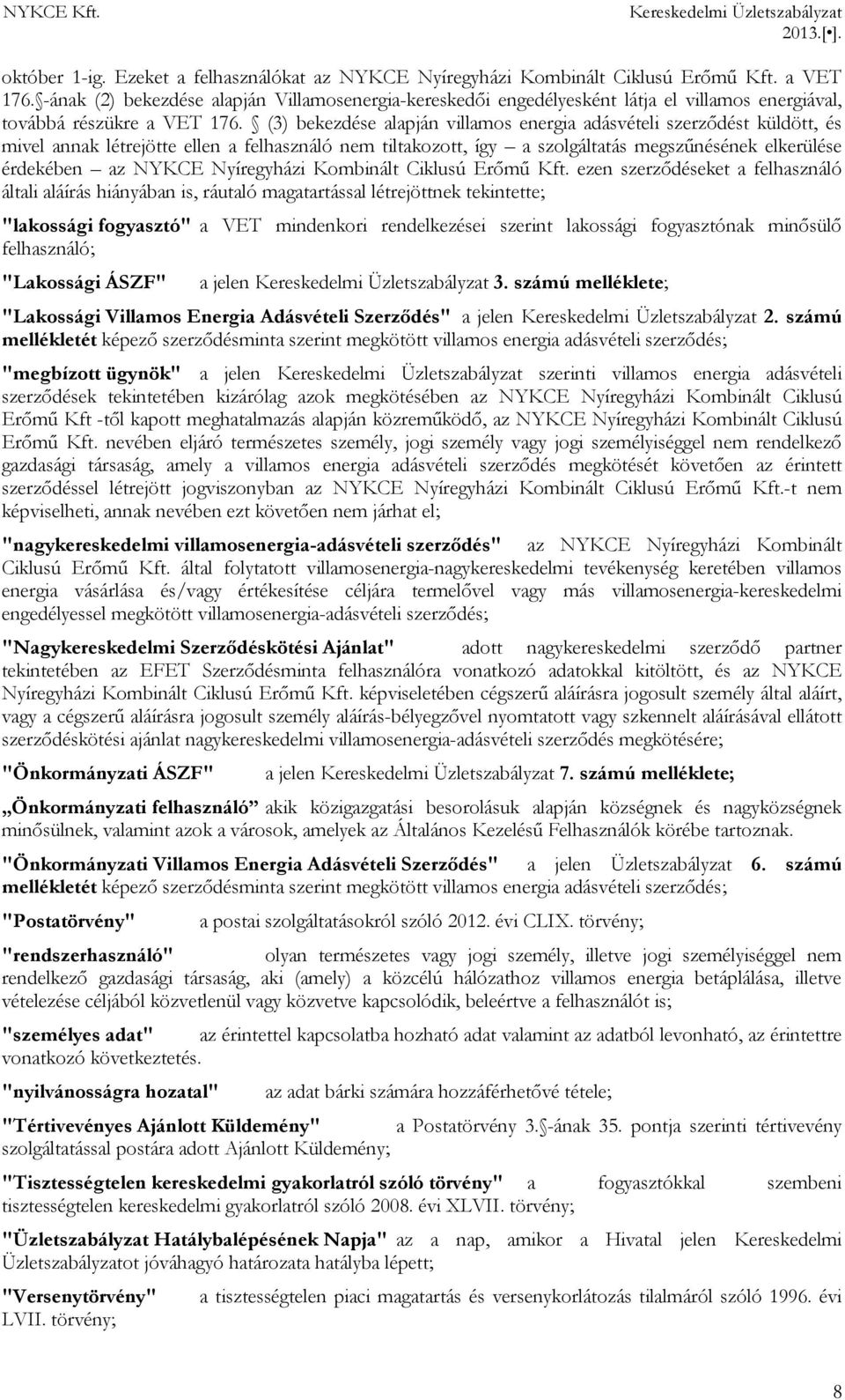 (3) bekezdése alapján villamos energia adásvételi szerződést küldött, és mivel annak létrejötte ellen a felhasználó nem tiltakozott, így a szolgáltatás megszűnésének elkerülése érdekében az NYKCE