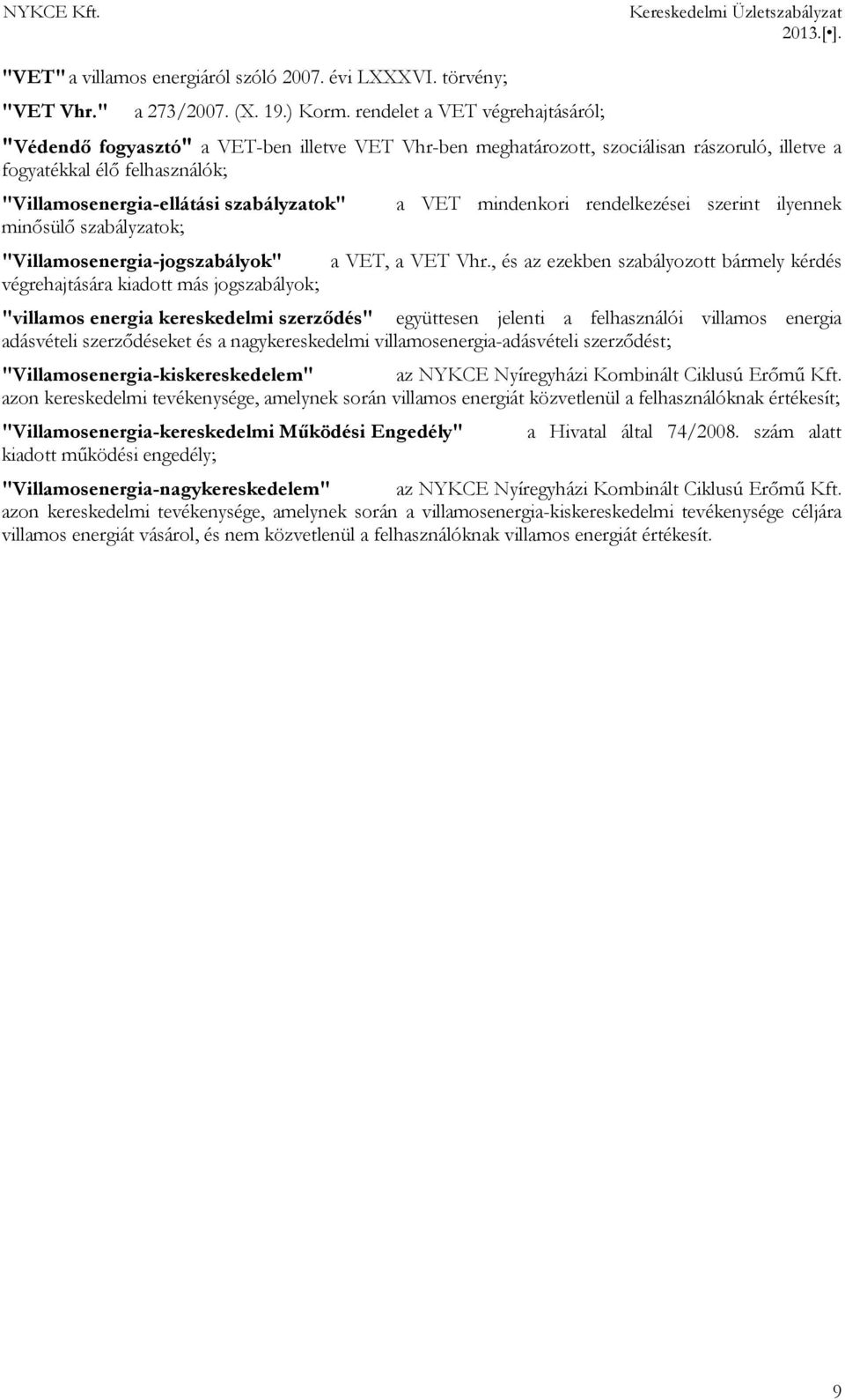 minősülő szabályzatok; "Villamosenergia-jogszabályok" végrehajtására kiadott más jogszabályok; a VET mindenkori rendelkezései szerint ilyennek a VET, a VET Vhr.