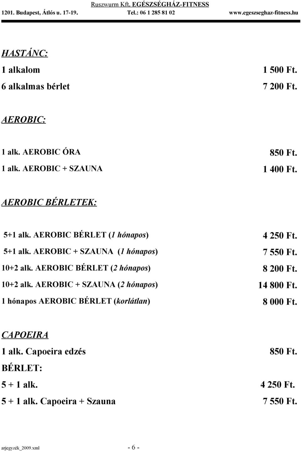 AEROBIC BÉRLET (2 hónapos) 8 200 Ft. 10+2 alk. AEROBIC + SZAUNA (2 hónapos) 14 800 Ft.
