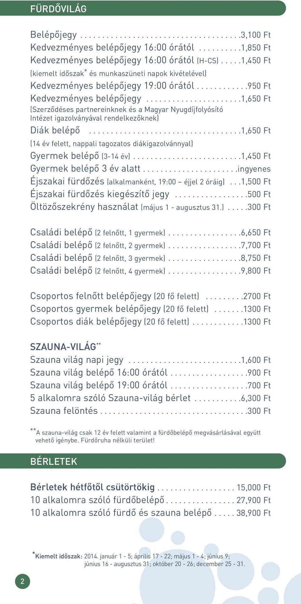 .....................1,650 Ft (Szerzôdéses partnereinknek és a Magyar Nyugdíjfolyósító Intézet igazolványával rendelkezôknek) Diák belépô.