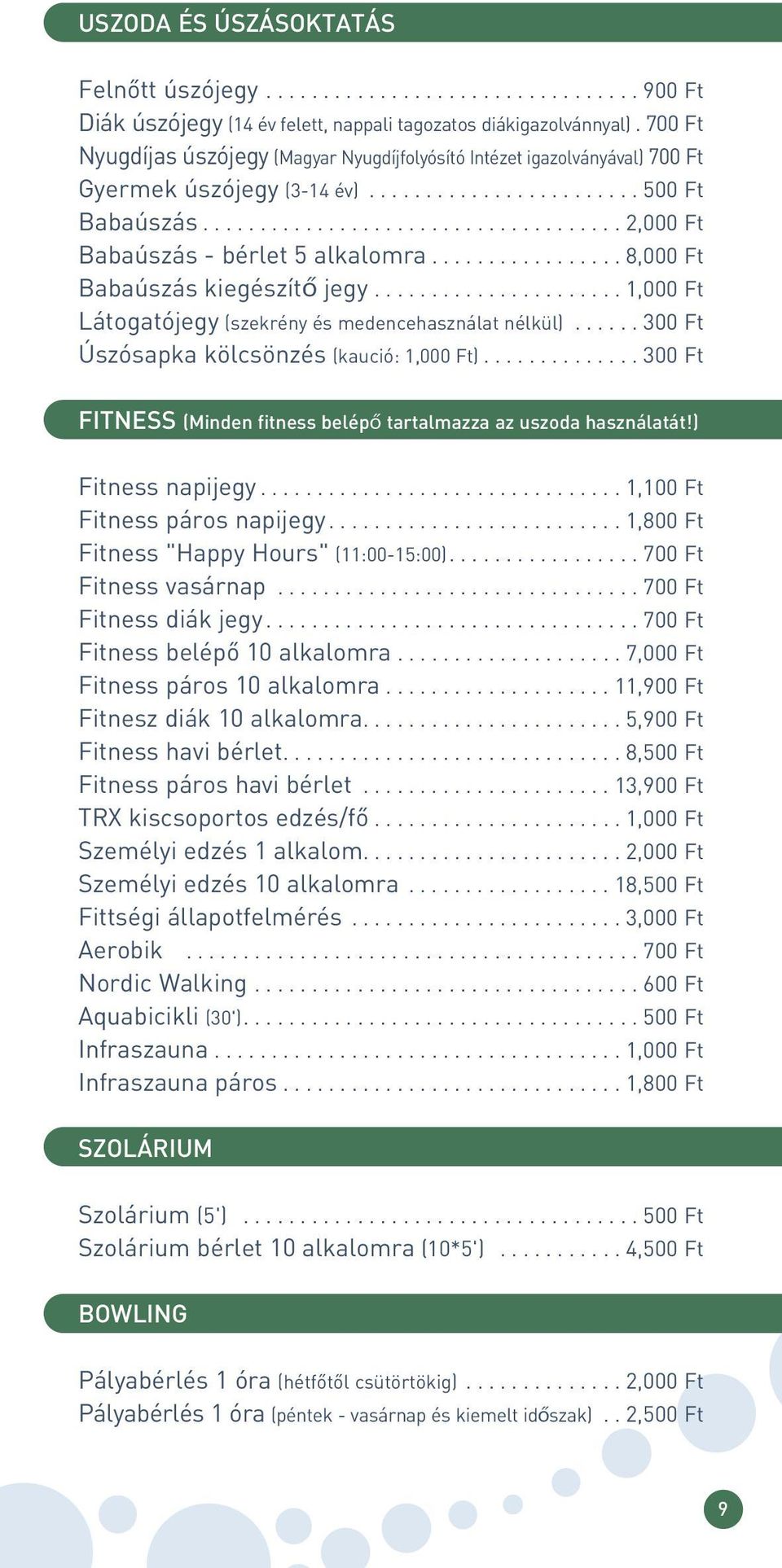 ................ 8,000 Ft Babaúszás kiegészítő jegy...................... 1,000 Ft Látogatójegy (szekrény és medencehasználat nélkül)...... 300 Ft Úszósapka kölcsönzés (kaució: 1,000 Ft).