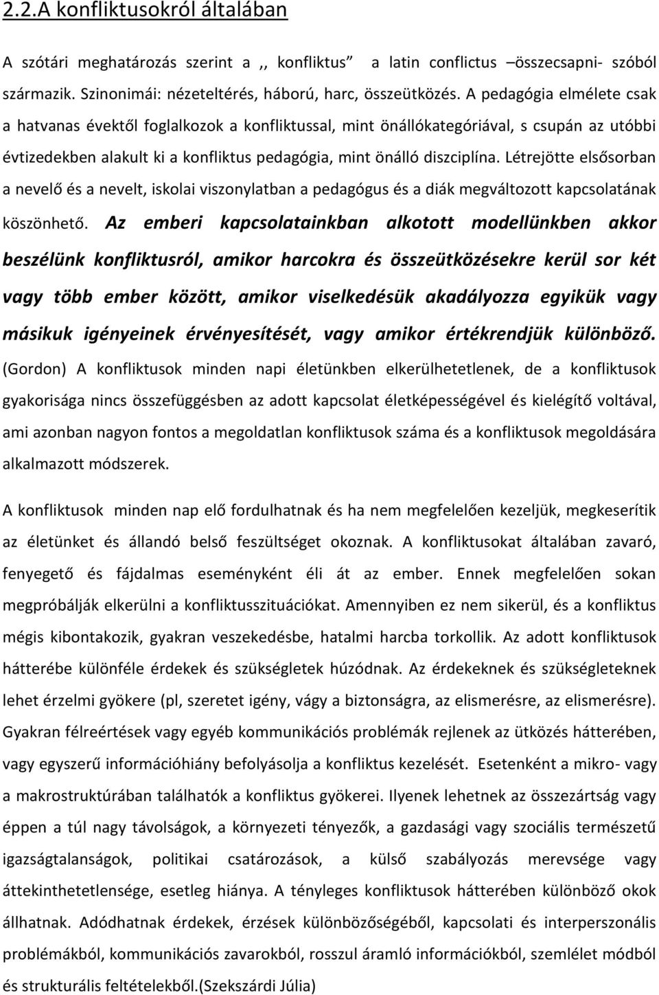 Létrejötte elsősorban a nevelő és a nevelt, iskolai viszonylatban a pedagógus és a diák megváltozott kapcsolatának köszönhető.