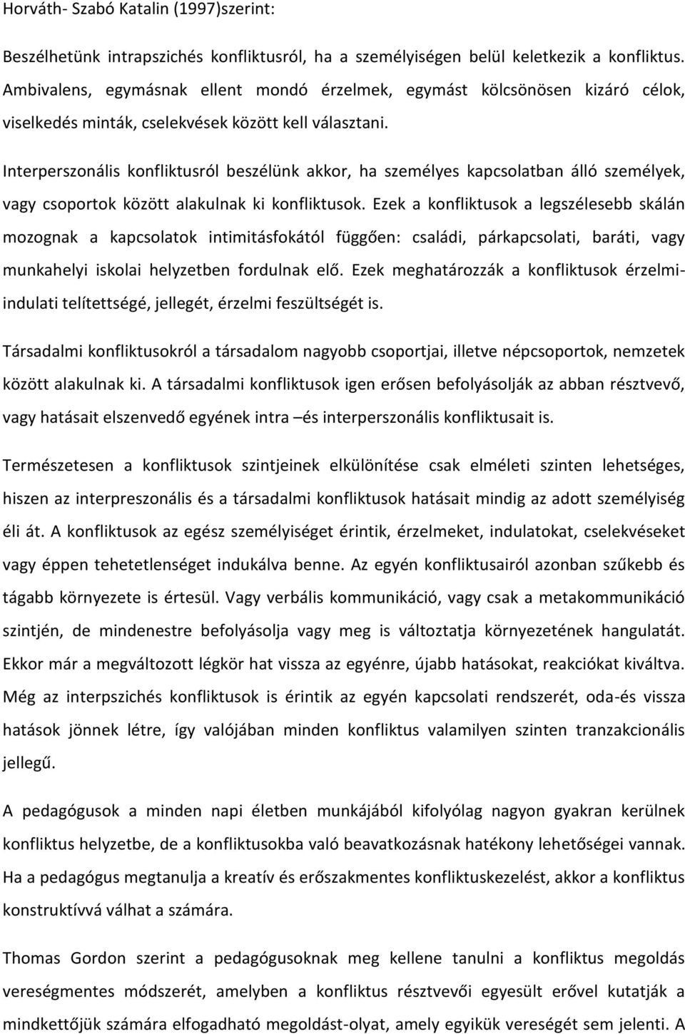 Interperszonális konfliktusról beszélünk akkor, ha személyes kapcsolatban álló személyek, vagy csoportok között alakulnak ki konfliktusok.