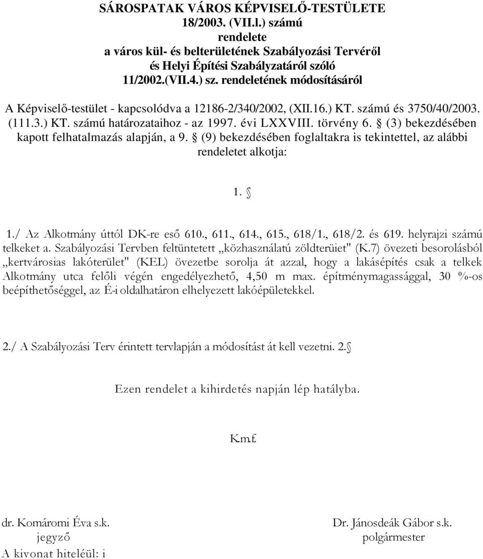 (9) bekezdésében foglaltakra is tekintettel, az alábbi rendeletet alkotja: 1. 1./ Az Alkotmány úttól DK-re eső 610., 611., 614., 615., 618/1., 618/2. és 619. helyrajzi számú telkeket a.