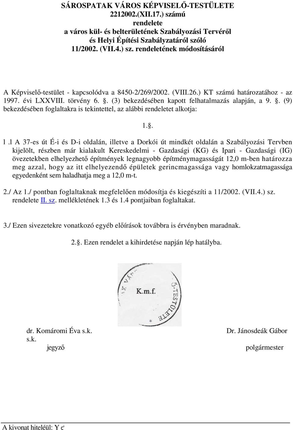 . l.l A 37-es út É-i és D-i oldalán, illetve a Dorkói út mindkét oldalán a Szabályozási Tervben kijelölt, részben már kialakult Kereskedelmi - Gazdasági (KG) és Ipari - Gazdasági (IG) övezetekben