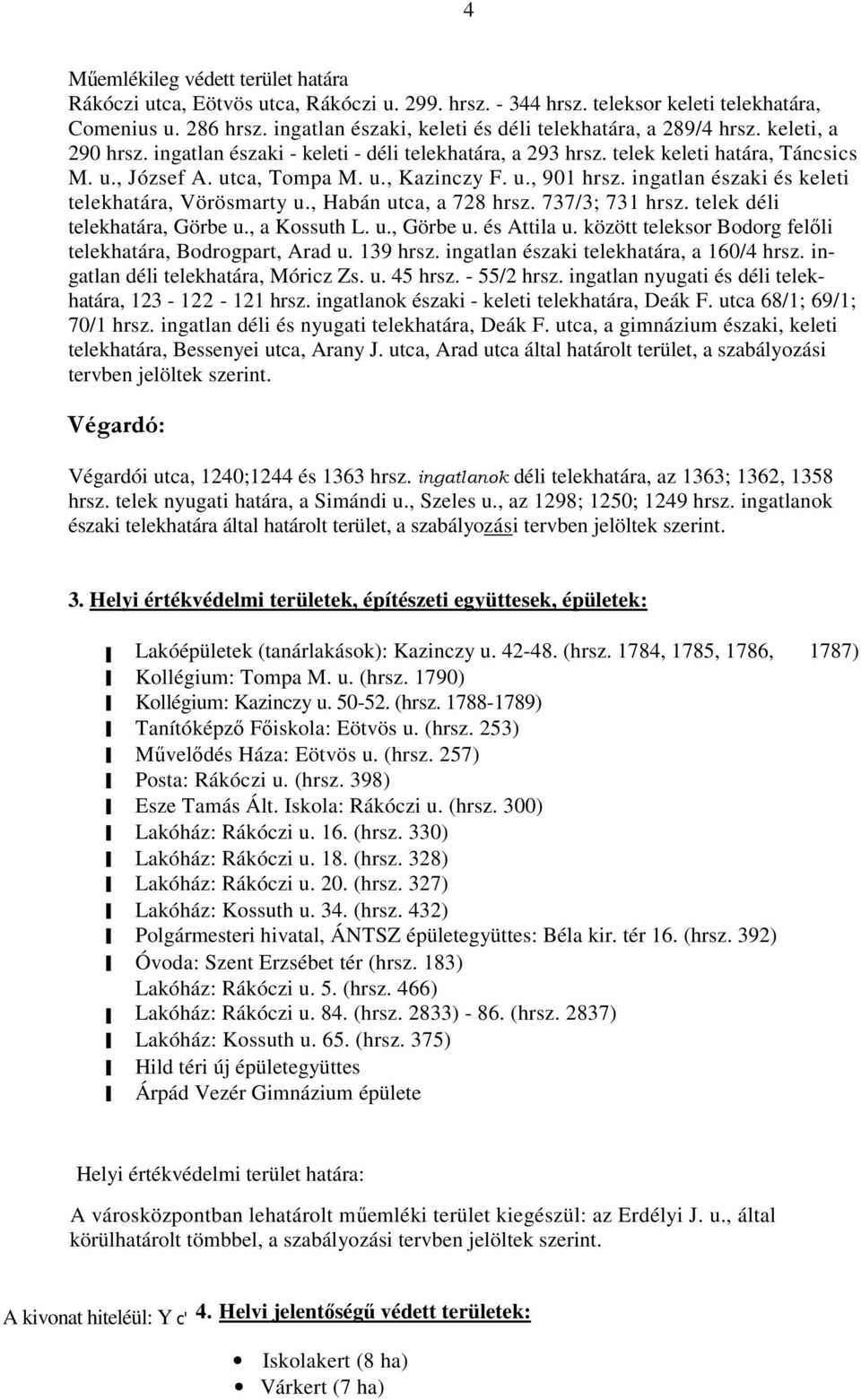 u., 901 hrsz. ingatlan északi és keleti telekhatára, Vörösmarty u., Habán utca, a 728 hrsz. 737/3; 731 hrsz. telek déli telekhatára, Görbe u., a Kossuth L. u., Görbe u. és Attila u.