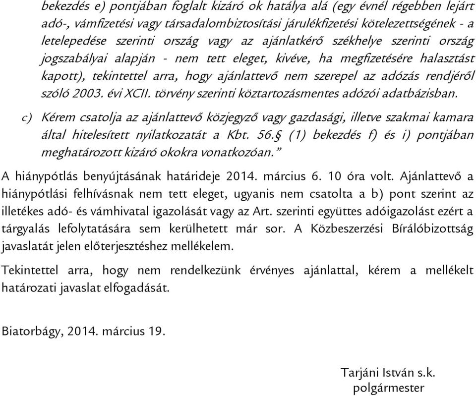 2003. évi XCII. törvény szerinti köztartozásmentes adózói adatbázisban. c) Kérem csatolja az ajánlattevő közjegyző vagy gazdasági, illetve szakmai kamara által hitelesített nyilatkozatát a Kbt. 56.