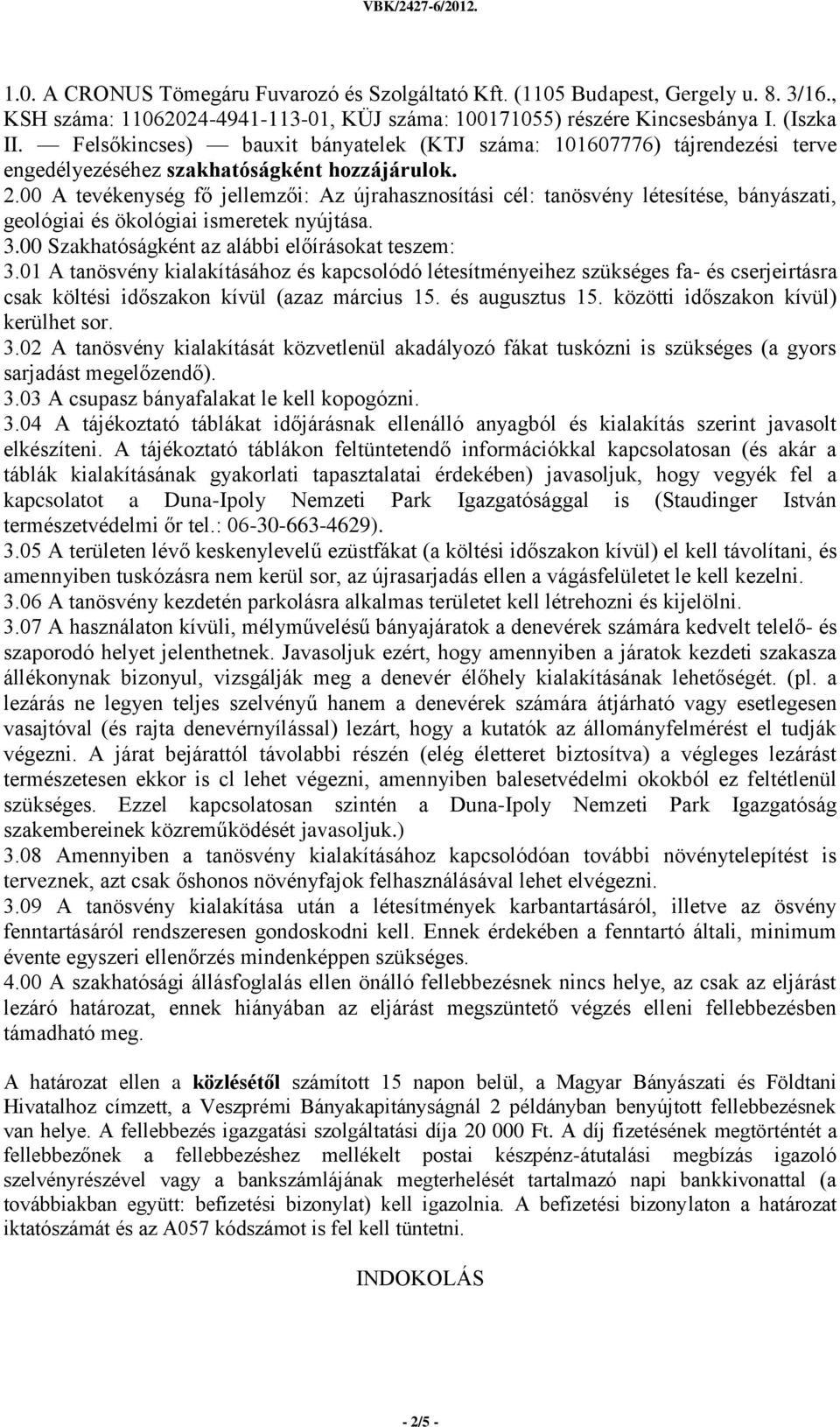 00 A tevékenység fő jellemzői: Az újrahasznosítási cél: tanösvény létesítése, bányászati, geológiai és ökológiai ismeretek nyújtása. 3.00 Szakhatóságként az alábbi előírásokat teszem: 3.