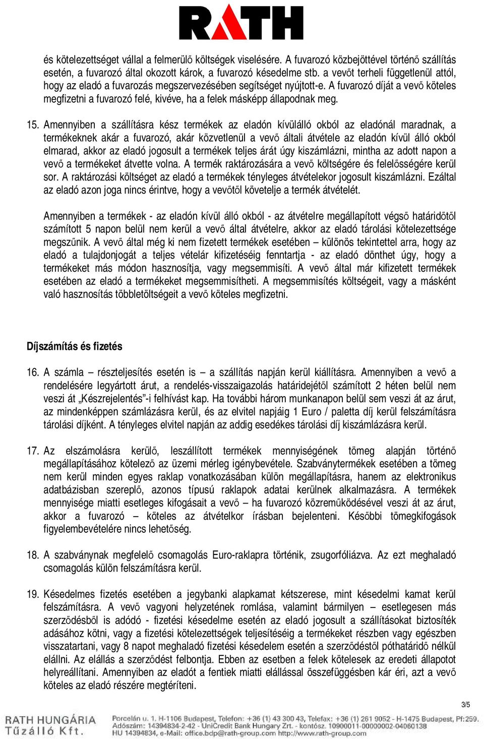A fuvarozó díját a vevő köteles megfizetni a fuvarozó felé, kivéve, ha a felek másképp állapodnak meg. 15.