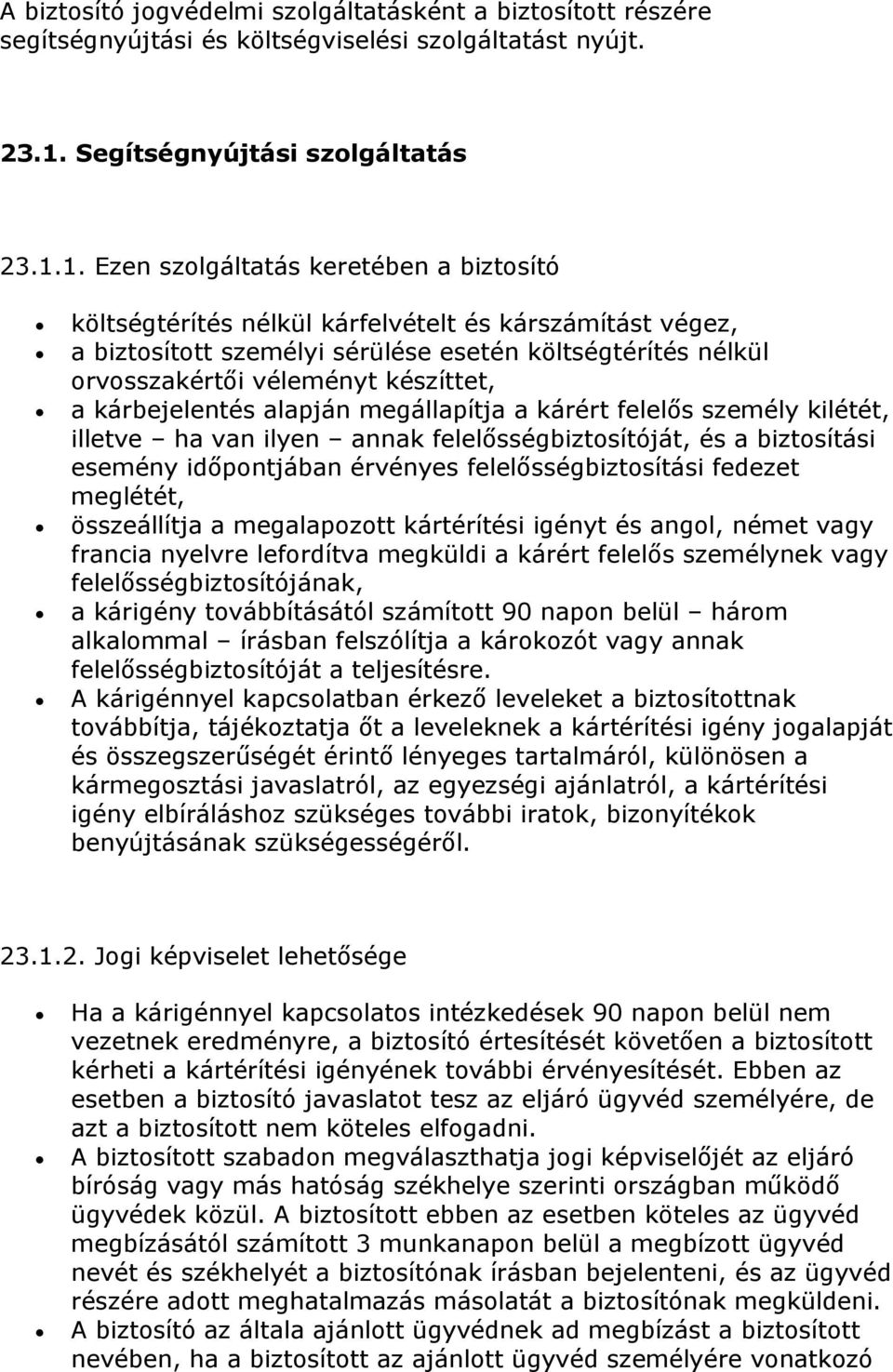 1. Ezen szolgáltatás keretében a biztosító költségtérítés nélkül kárfelvételt és kárszámítást végez, a biztosított személyi sérülése esetén költségtérítés nélkül orvosszakértői véleményt készíttet, a