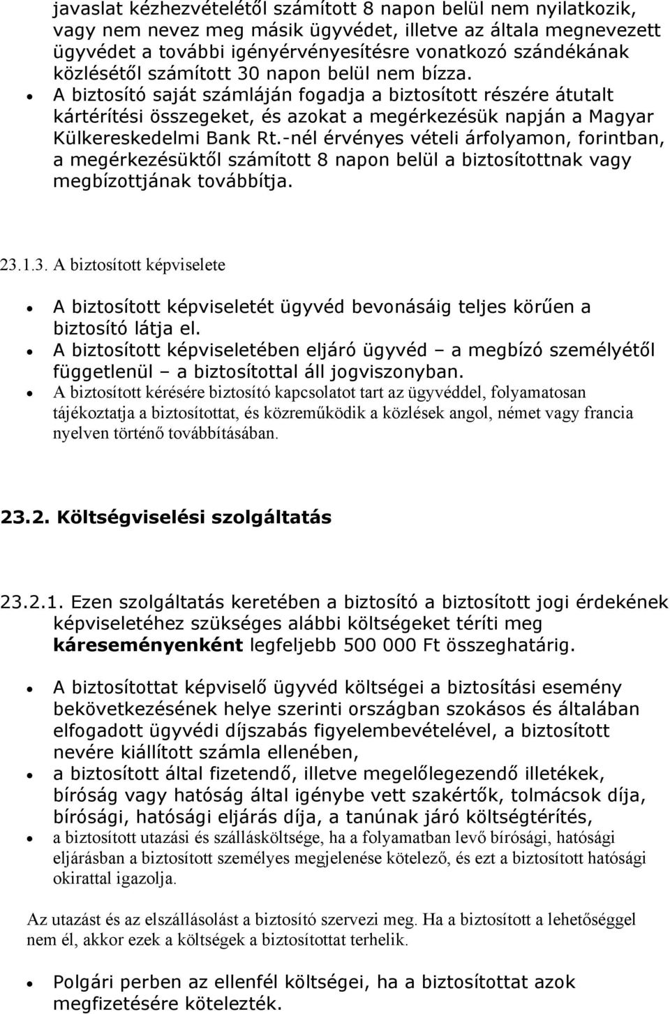 A biztosító saját számláján fogadja a biztosított részére átutalt kártérítési összegeket, és azokat a megérkezésük napján a Magyar Külkereskedelmi Bank Rt.
