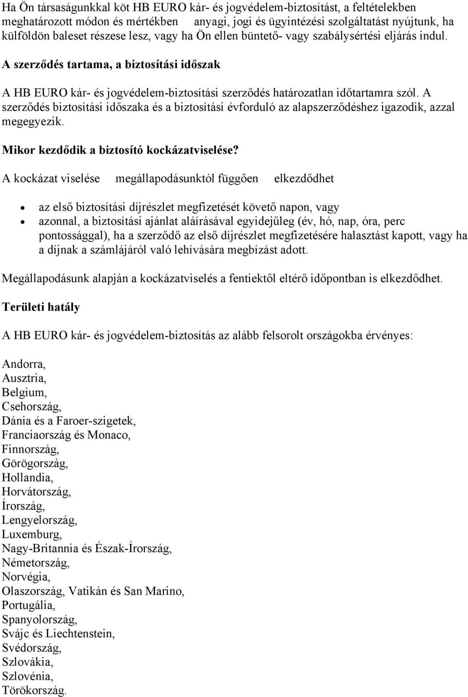 A szerződés biztosítási időszaka és a biztosítási évforduló az alapszerződéshez igazodik, azzal megegyezik. Mikor kezdődik a biztosító kockázatviselése?