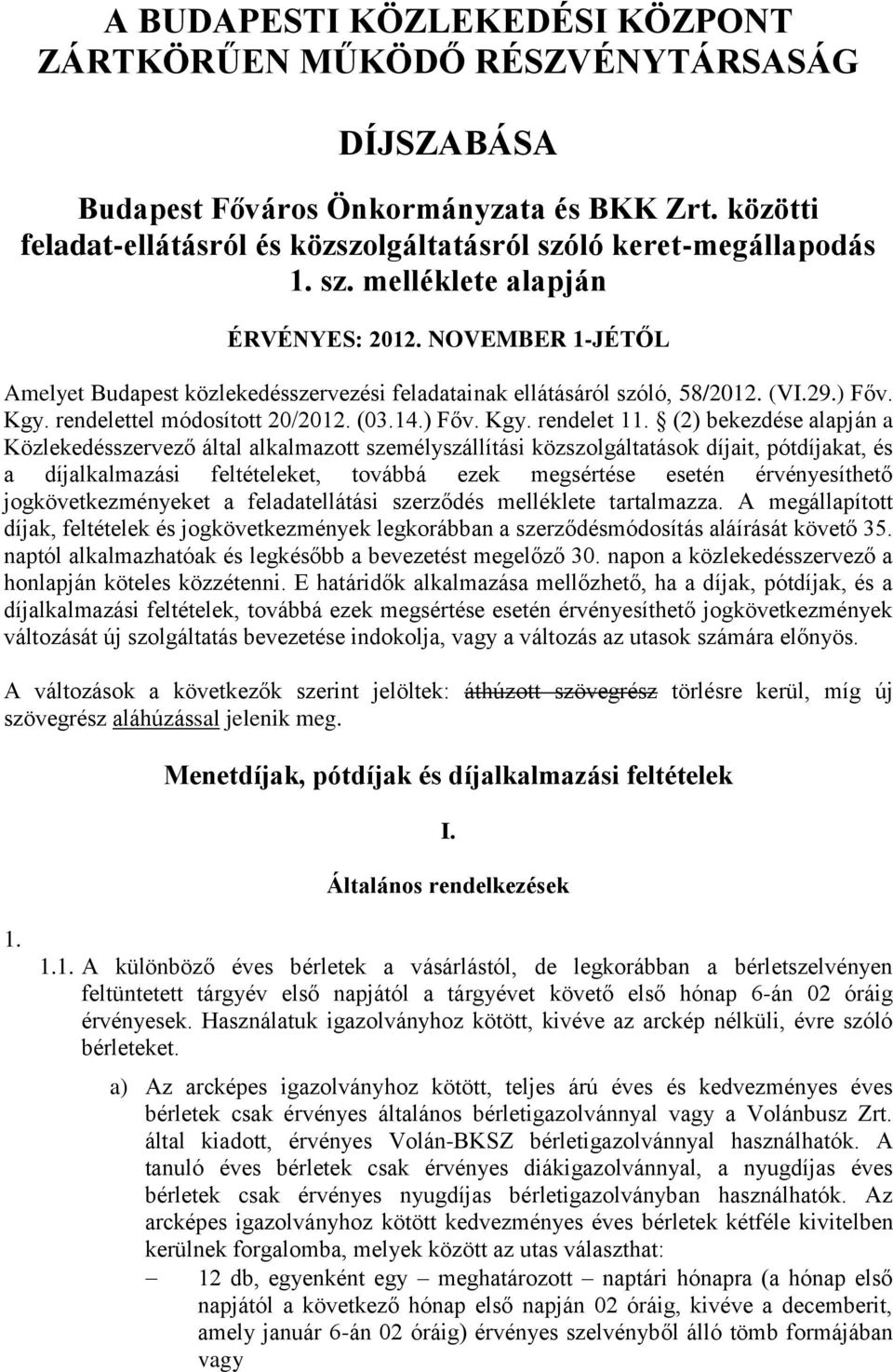 (2) bekezdése alapján a Közlekedésszervező által alkalmazott személyszállítási közszolgáltatások díjait, pótdíjakat, és a díjalkalmazási feltételeket, továbbá ezek megsértése esetén érvényesíthető