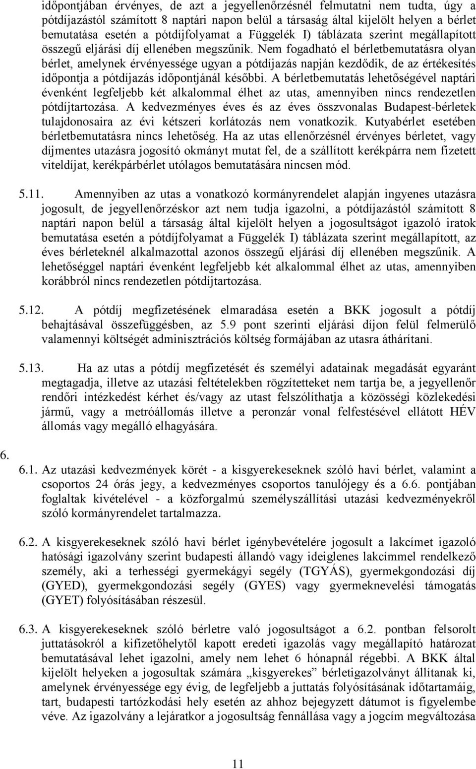 Nem fogadható el bérletbemutatásra olyan bérlet, amelynek érvényessége ugyan a pótdíjazás napján kezdődik, de az értékesítés időpontja a pótdíjazás időpontjánál későbbi.