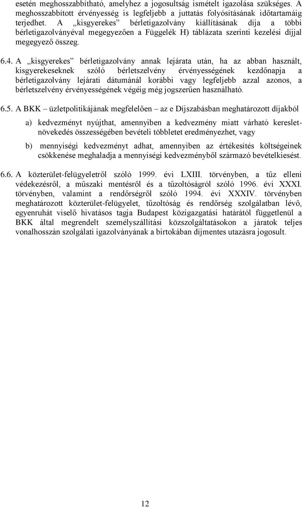 A kisgyerekes bérletigazolvány annak lejárata után, ha az abban használt, kisgyerekeseknek szóló bérletszelvény érvényességének kezdőnapja a bérletigazolvány lejárati dátumánál korábbi vagy